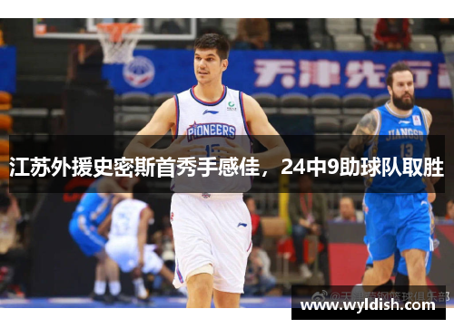 江苏外援史密斯首秀手感佳，24中9助球队取胜